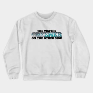 The wave is always greener on the other side - surfing Crewneck Sweatshirt